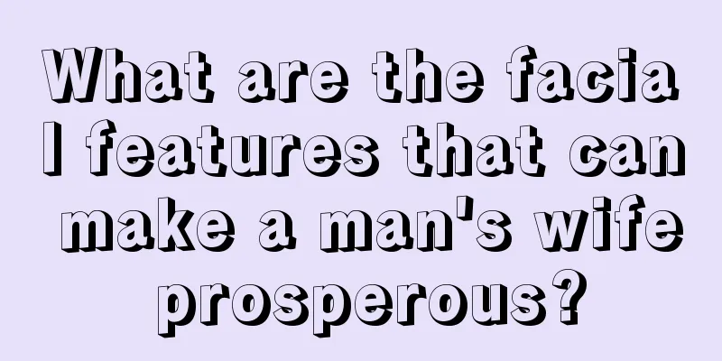 What are the facial features that can make a man's wife prosperous?