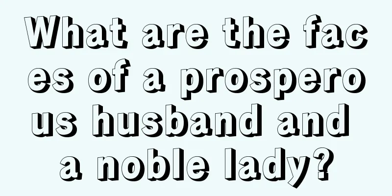 What are the faces of a prosperous husband and a noble lady?