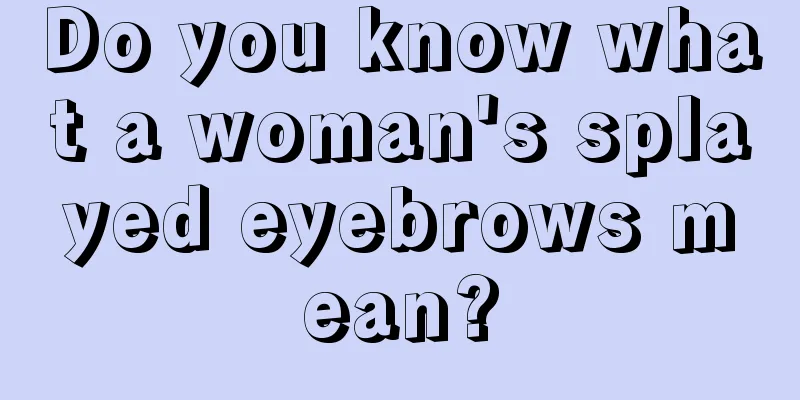 Do you know what a woman's splayed eyebrows mean?