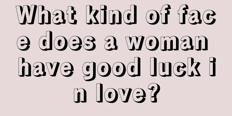 What kind of face does a woman have good luck in love?