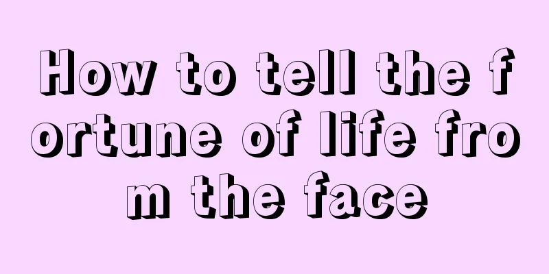 How to tell the fortune of life from the face