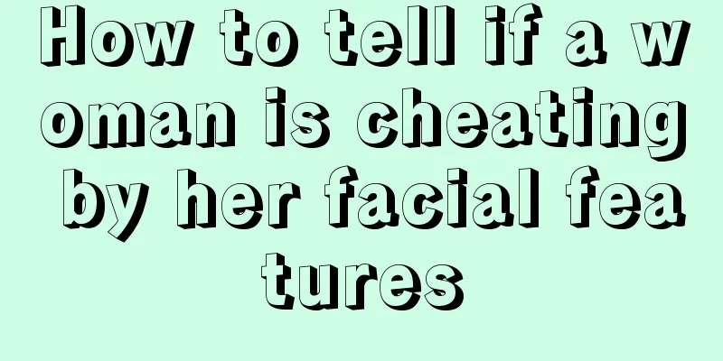 How to tell if a woman is cheating by her facial features