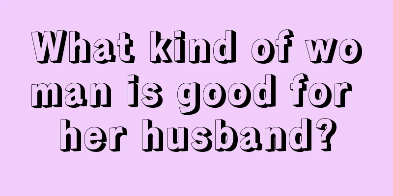 What kind of woman is good for her husband?