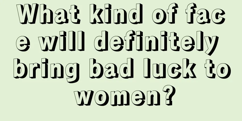 What kind of face will definitely bring bad luck to women?