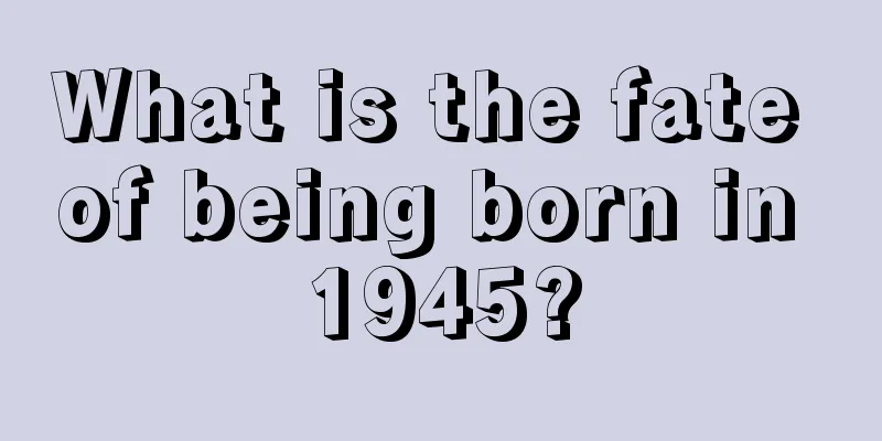 What is the fate of being born in 1945?