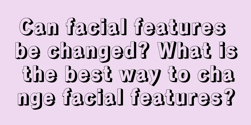 Can facial features be changed? What is the best way to change facial features?