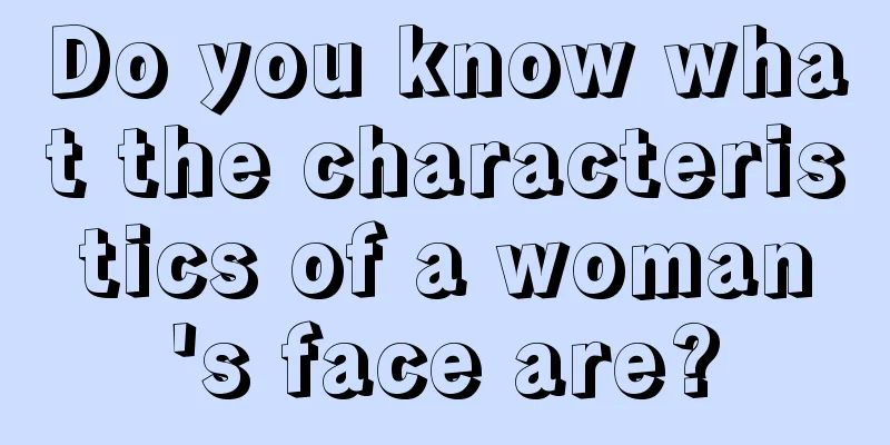 Do you know what the characteristics of a woman's face are?