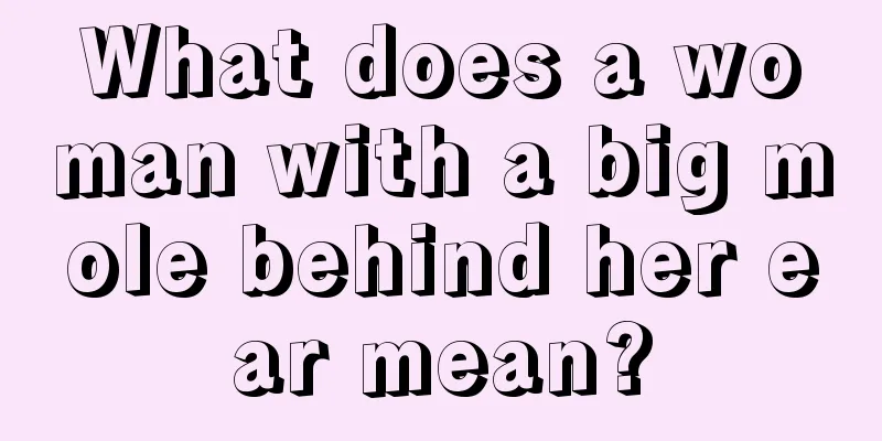 What does a woman with a big mole behind her ear mean?