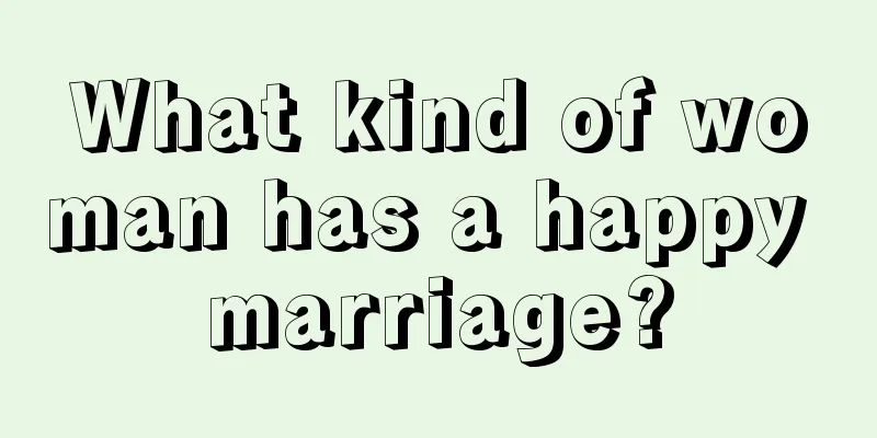 What kind of woman has a happy marriage?