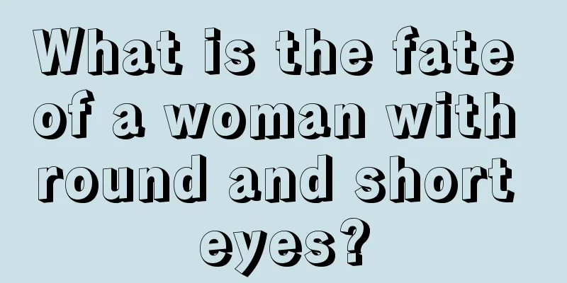 What is the fate of a woman with round and short eyes?
