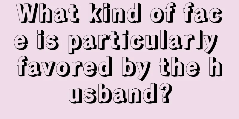 What kind of face is particularly favored by the husband?