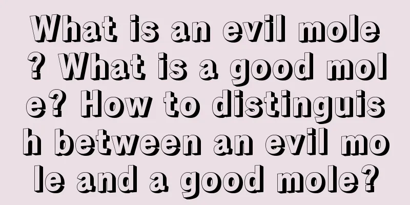 What is an evil mole? What is a good mole? How to distinguish between an evil mole and a good mole?