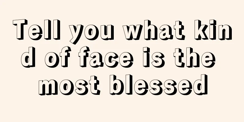 Tell you what kind of face is the most blessed