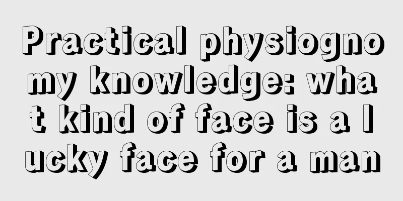 Practical physiognomy knowledge: what kind of face is a lucky face for a man