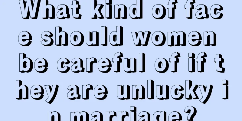 What kind of face should women be careful of if they are unlucky in marriage?