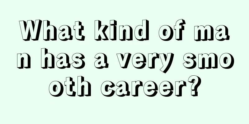 What kind of man has a very smooth career?