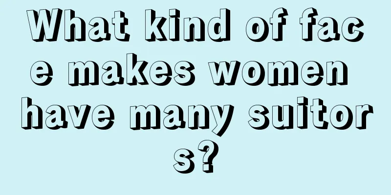 What kind of face makes women have many suitors?