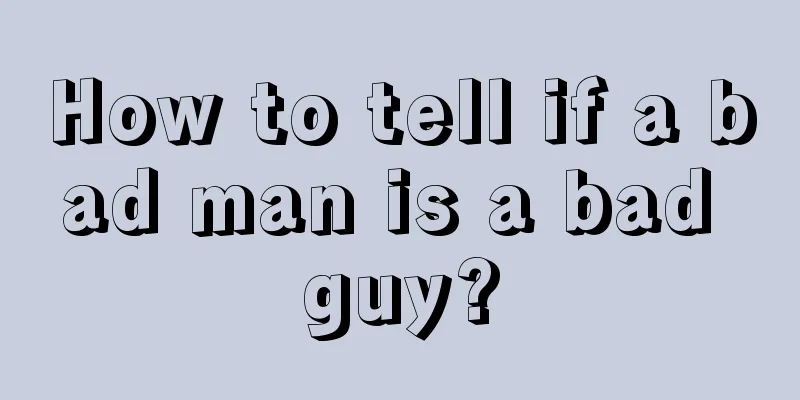 How to tell if a bad man is a bad guy?