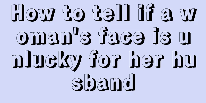 How to tell if a woman's face is unlucky for her husband