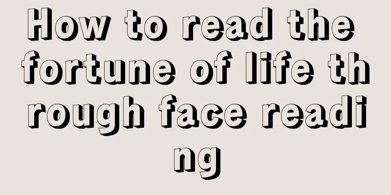 How to read the fortune of life through face reading