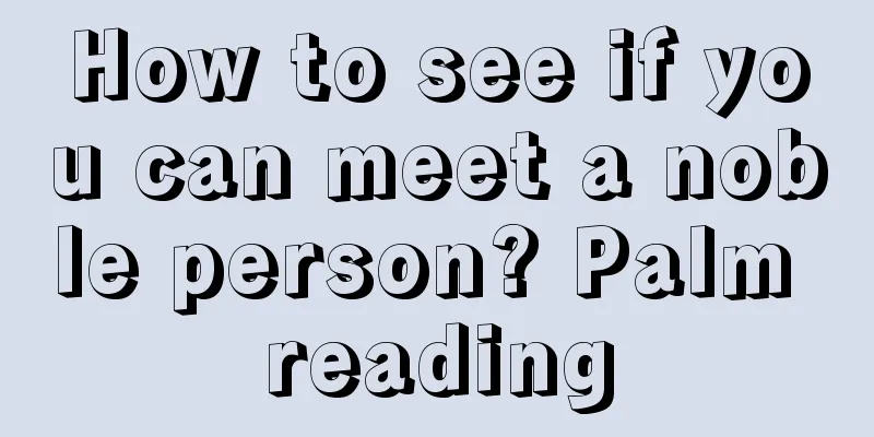 How to see if you can meet a noble person? Palm reading