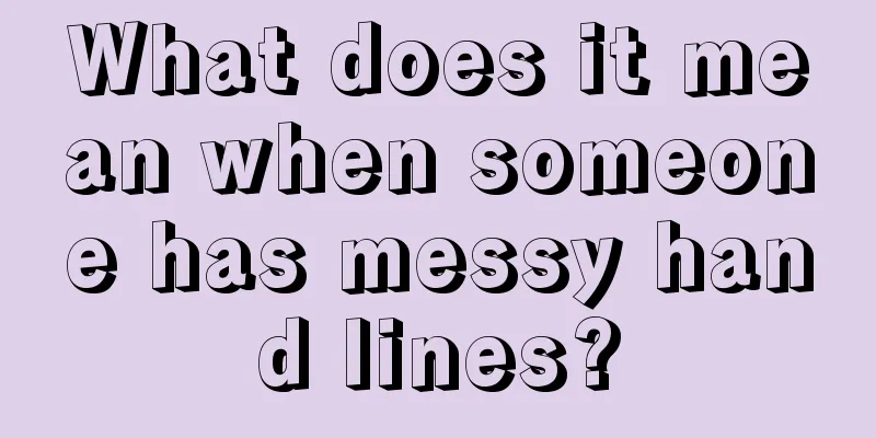 What does it mean when someone has messy hand lines?