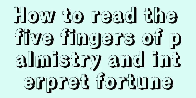 How to read the five fingers of palmistry and interpret fortune