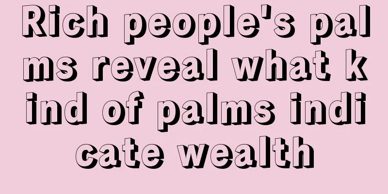 Rich people's palms reveal what kind of palms indicate wealth