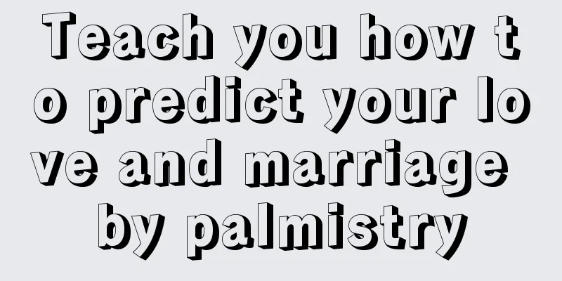 Teach you how to predict your love and marriage by palmistry