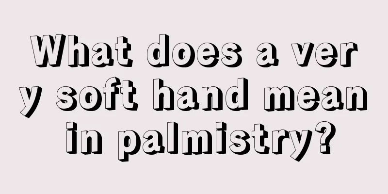 What does a very soft hand mean in palmistry?