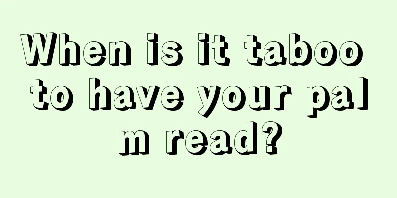 When is it taboo to have your palm read?