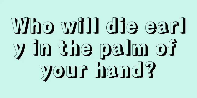 Who will die early in the palm of your hand?