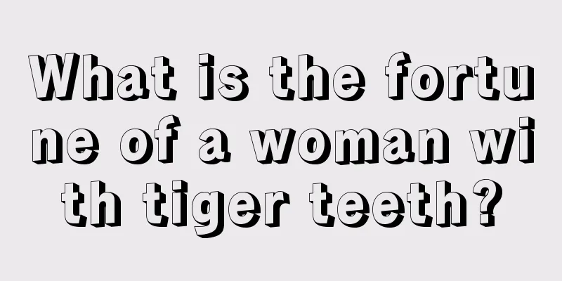 What is the fortune of a woman with tiger teeth?