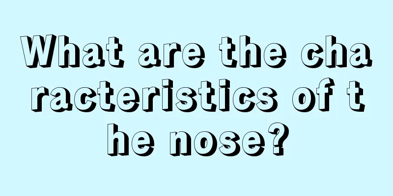 What are the characteristics of the nose?