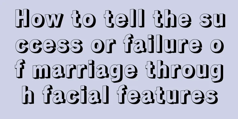 How to tell the success or failure of marriage through facial features