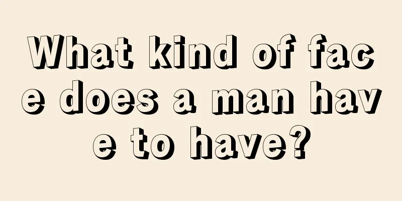 What kind of face does a man have to have?