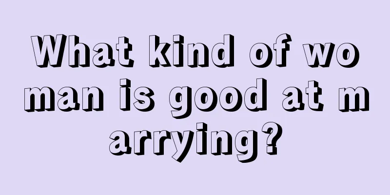 What kind of woman is good at marrying?