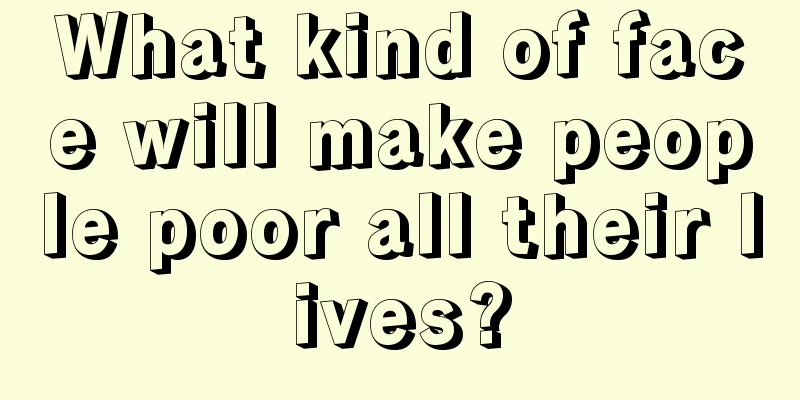What kind of face will make people poor all their lives?