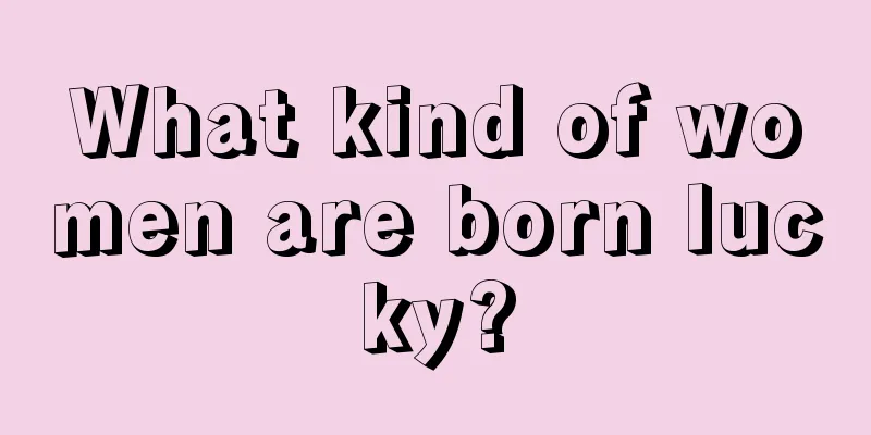 What kind of women are born lucky?