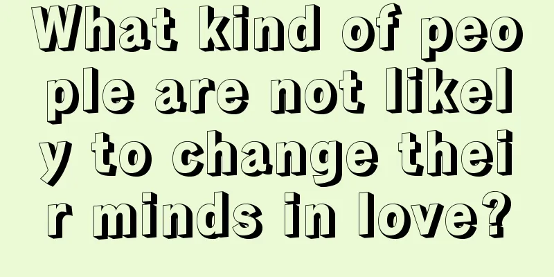 What kind of people are not likely to change their minds in love?