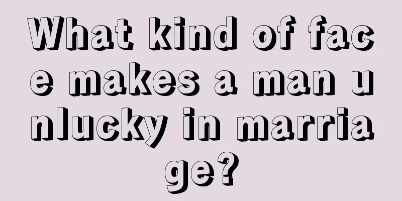 What kind of face makes a man unlucky in marriage?