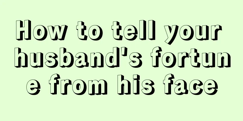 How to tell your husband's fortune from his face