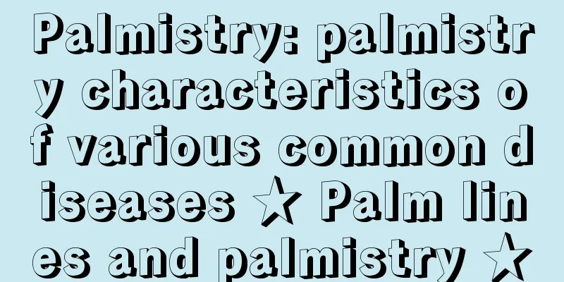 Palmistry: palmistry characteristics of various common diseases ★ Palm lines and palmistry ★