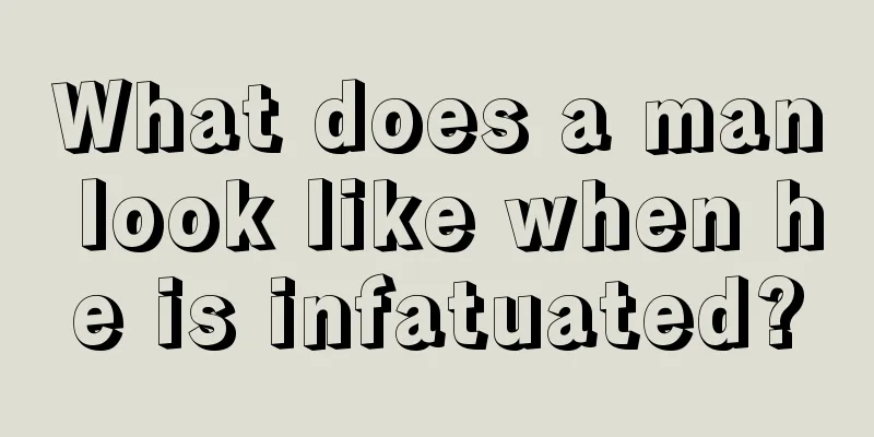 What does a man look like when he is infatuated?
