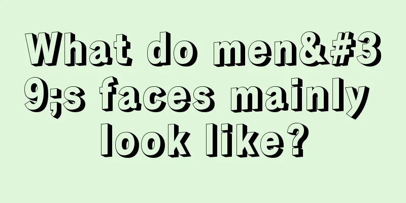 What do men's faces mainly look like?
