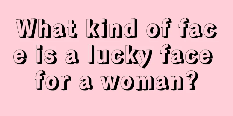 What kind of face is a lucky face for a woman?