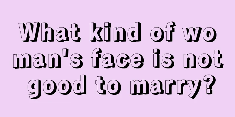 What kind of woman's face is not good to marry?