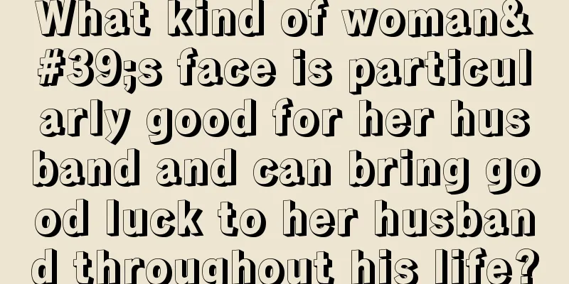 What kind of woman's face is particularly good for her husband and can bring good luck to her husband throughout his life?