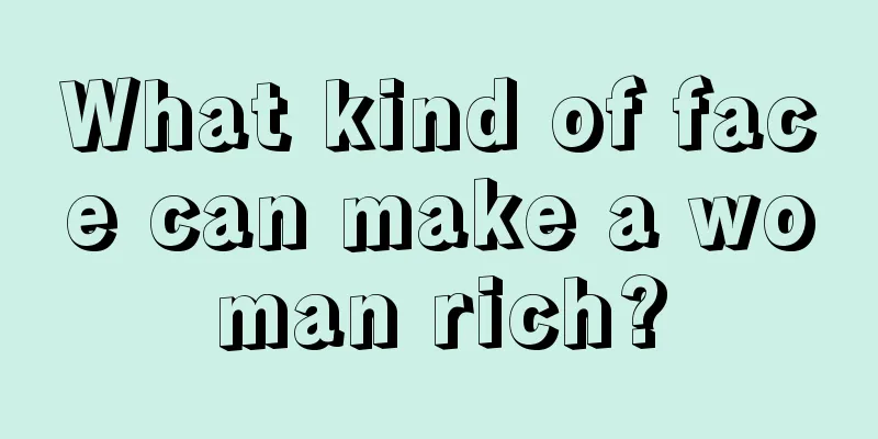 What kind of face can make a woman rich?