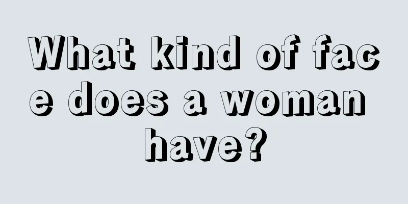 What kind of face does a woman have?